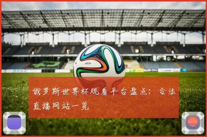 俄罗斯世界杯观看平台盘点：合法直播网站一览