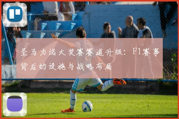 圣马力诺大奖赛赛道升级：F1赛事背后的设施与战略布局